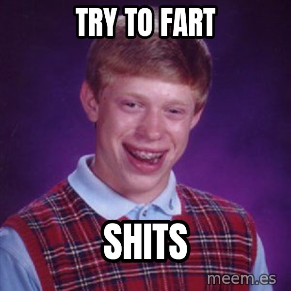 Bad Luck Brian meme: try to fart / shits