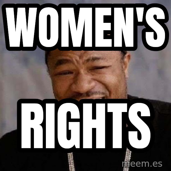Yo Dawg meme: women's / rights