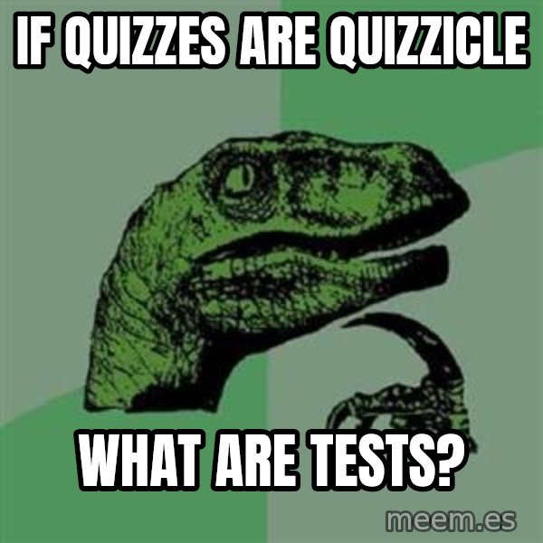 Philosoraptor meme: if quizzes are quizzicle / what are tests?