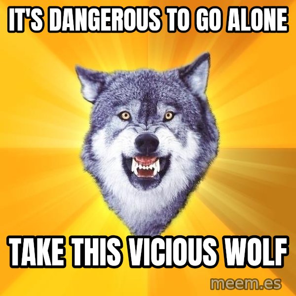 Courage Wolf meme: IT's dangerous to go alone / take this vicious wolf