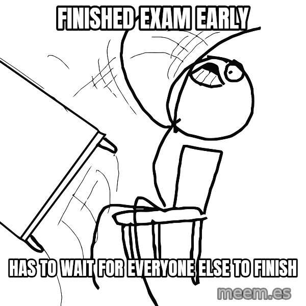 Desk Flip Rage Guy meme: finished exam early / has to wait for everyone else to finish