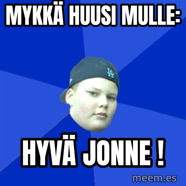 Jonnen Neuvo meme: Mykkä      huusi     mulle: / Hyvä       Jonne !