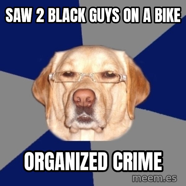 Racist Dog meme: saw 2 black guys on a bike / organized crime
