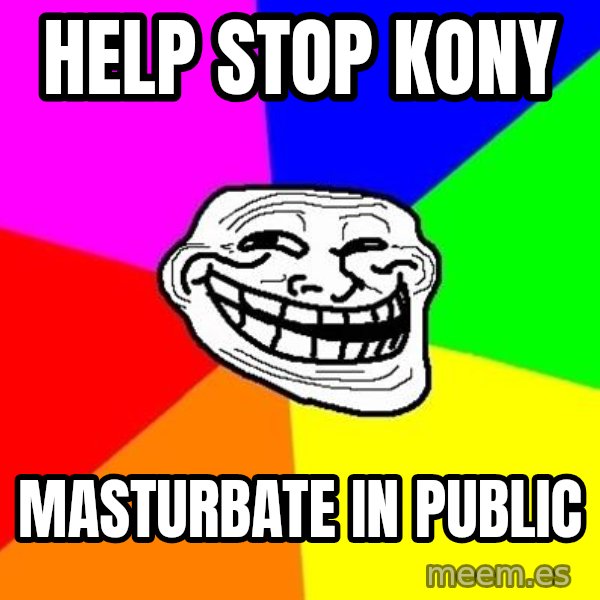 Trollface meme: help stop kony / masturbate in public