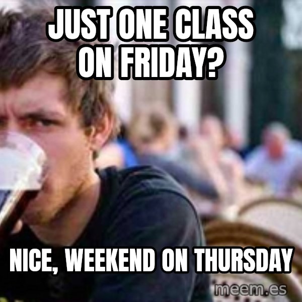 The Lazy College Senior meme: just one class on friday? / Nice, Weekend on Thursday