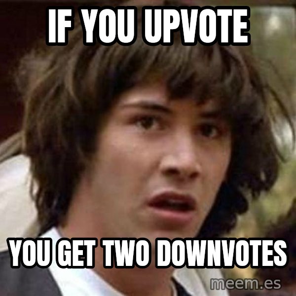 Conspiracy Keanu meme: iF YOU UPVOTE / YOU GET TWO DOWNVOTES
