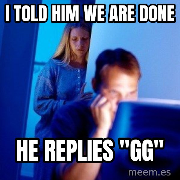Internet Husband meme: I told him we are done / He replies "gg"