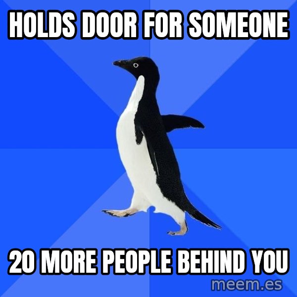 Socially Awkward Penguin meme: Holds door for someone / 20 more people behind you