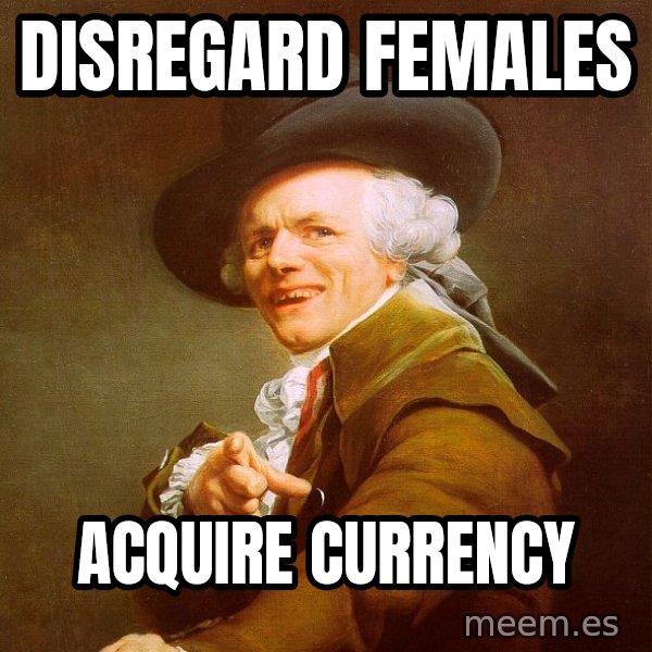 Joseph Ducreux meme: Disregard females / Acquire currency