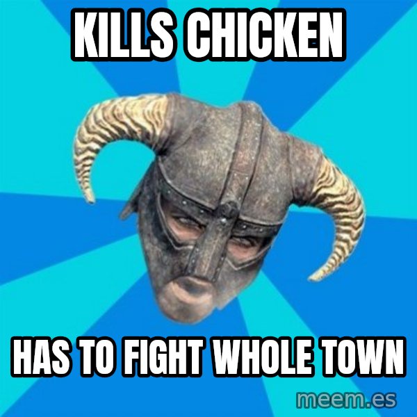 skyrim stan meme: kills chicken / has to fight whole town