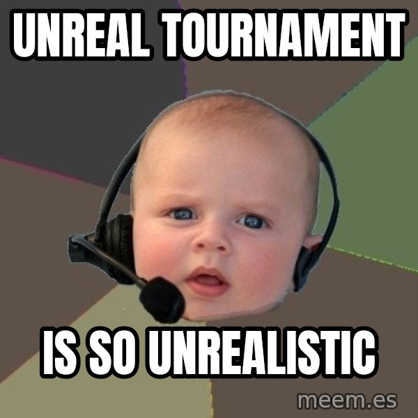 FPS N00b meme: UNREAL TOURNAMENT / IS SO UNREALISTIC