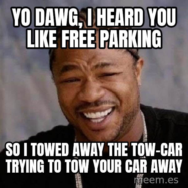 Yo Dawg meme: yo dawg, i heard you like free parking / so i towed away the tow-car trying to tow your car away