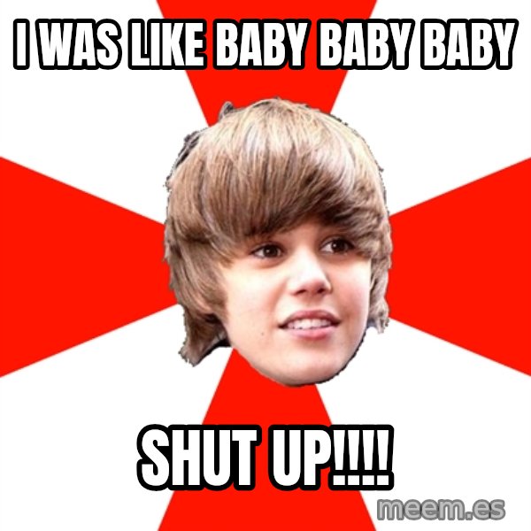 Justin Bieber meme: i was like baby baby baby / shut up!!!!