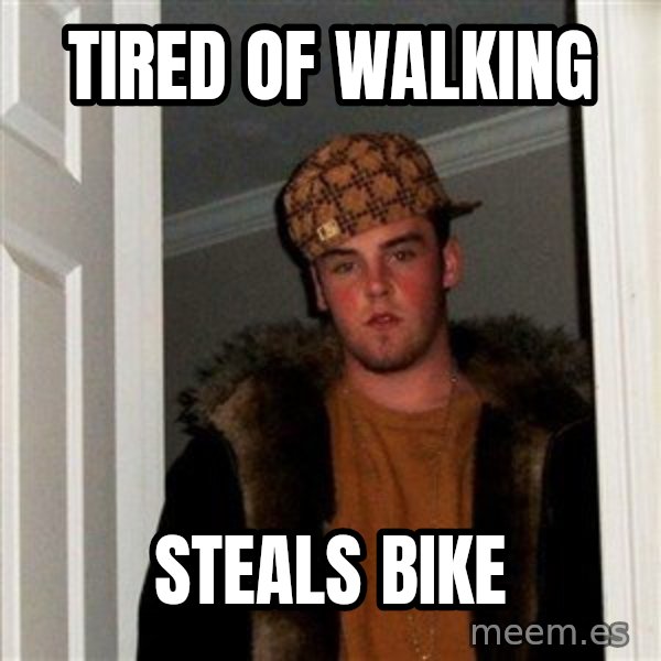 Scumbag Steve meme: Tired of walking / steals bike