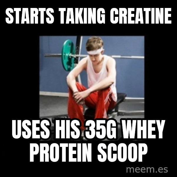Annoying Gym Newbie meme: starts taking creatine / uses his 35g whey protein scoop