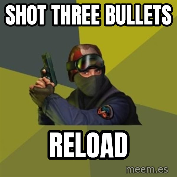 Counter Strike meme: SHOT THREE BULLETS / reload