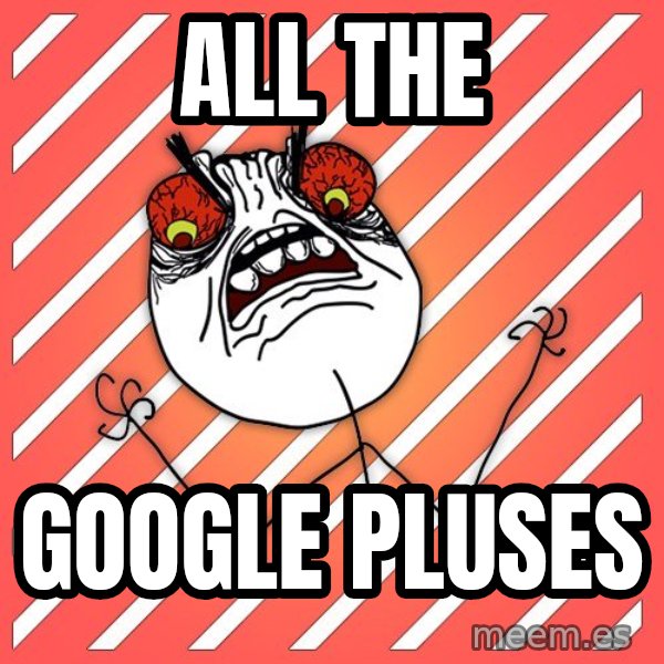 iHate meme: all the / GOOGLE PLUSEs