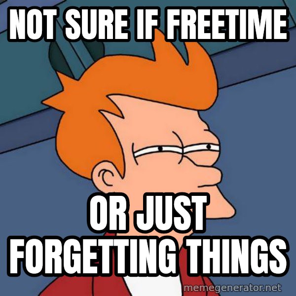 Futurama Fry meme: Not sure if freetIme / Or just Forgetting things