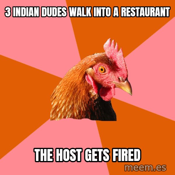 Anti Joke Chicken meme: 3 indian dudes walk into a restaurant / the host gets fired