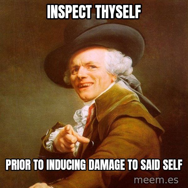 Joseph Ducreux meme: Inspect thyself / Prior to Inducing damage to said self