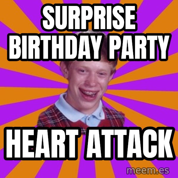 Unlucky Brian Strikes Again meme: Surprise birthday party / heart attack