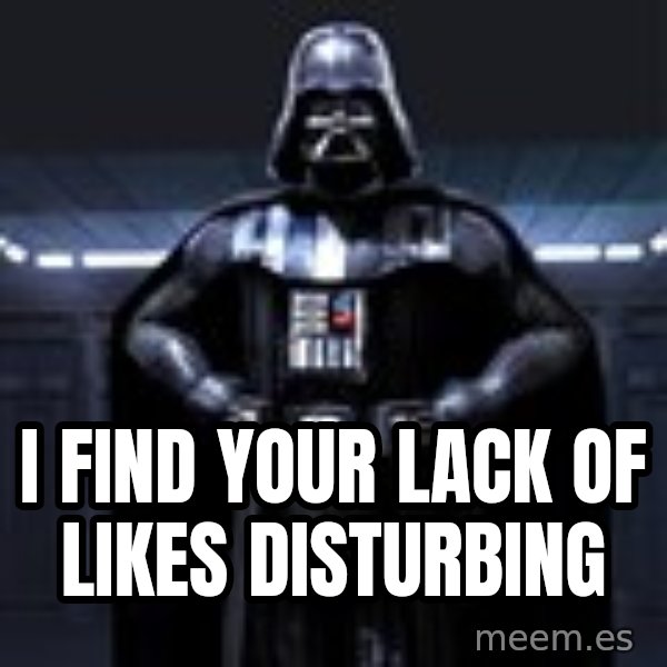 Darth Vader meme: I find your lack Of likes disturbing