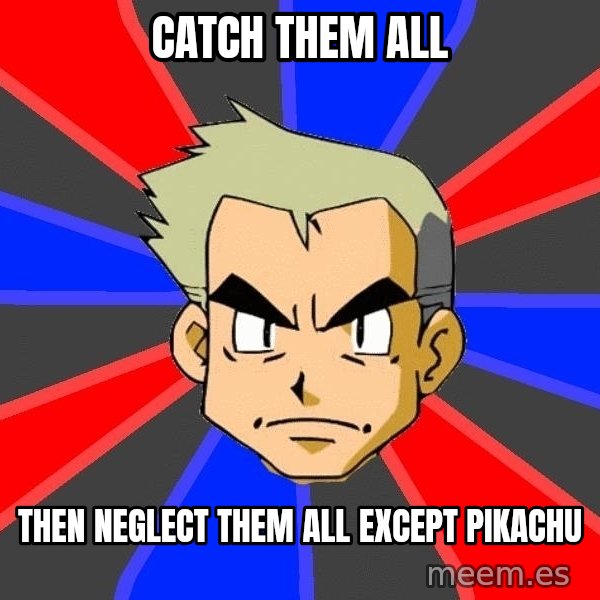 Professor Oak meme: Catch Them All / Then Neglect THem All except Pikachu
