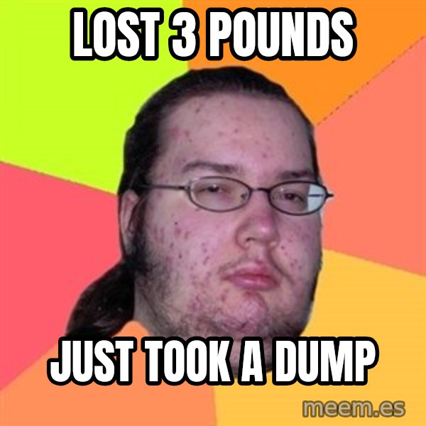 Butthurt Dweller meme: Lost 3 pounds / just took a dump