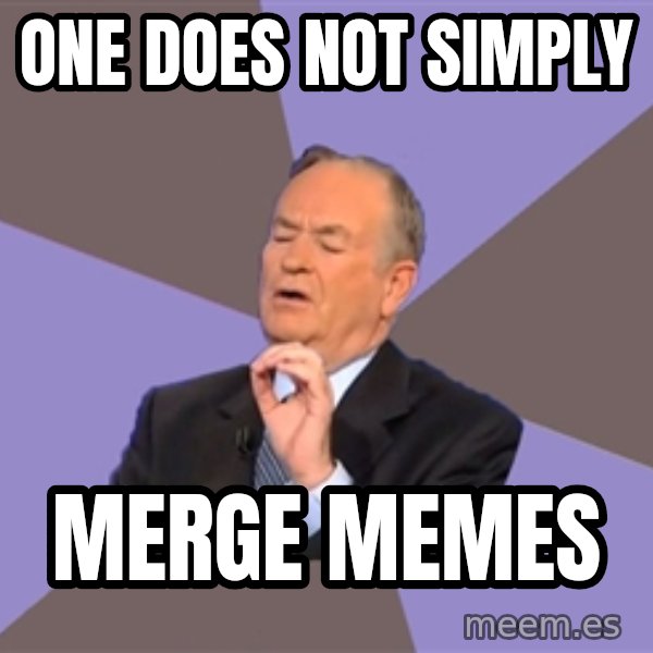 Bill O'Reilly Proves God meme: one does not simply / merge memes
