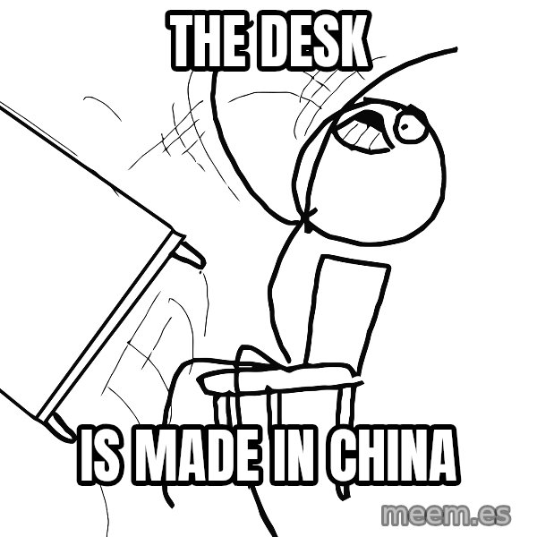 Desk Flip Rage Guy meme: the desk / is made in china