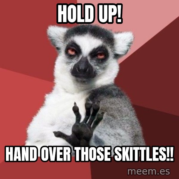 Chill Out Lemur meme: hold up! / Hand over those skitTles!!