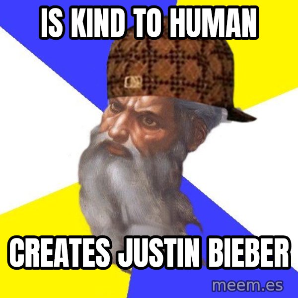 Scumbag God meme: is kind to human / creates justin bieber