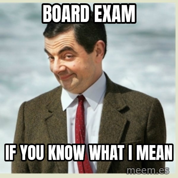 MR bean meme: board exam / if you know what i mean