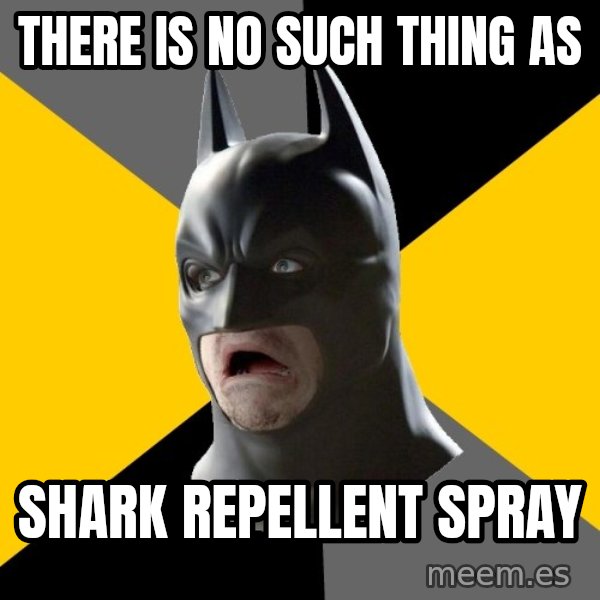 Bad Factman meme: there is no such thing as / shark repellent spray