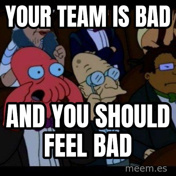 Zoidberg meme: Your team is bad / and you should feel bad