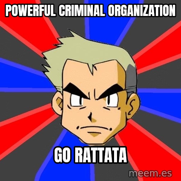 Professor Oak meme: Powerful criminal organization / Go Rattata