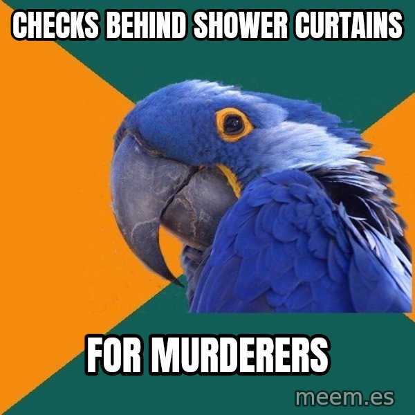 Paranoid Parrot meme: checks behind shower CURTAINS / for murderers
