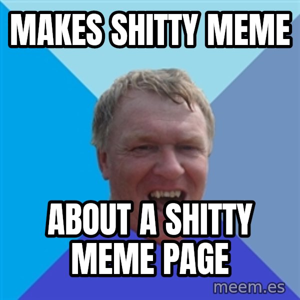 YAAZZ meme: Makes shitty meme / about a shitty meme page