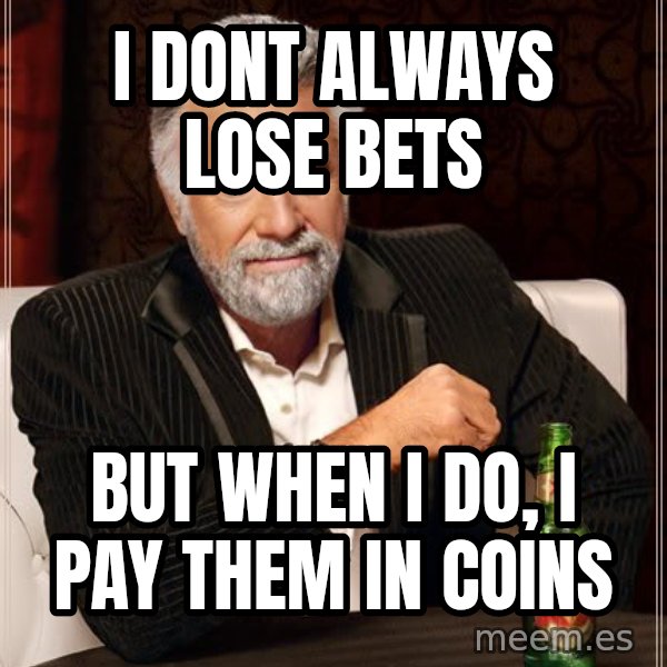 The Most Interesting Man In The World meme: i dont always lose bets / but when i do, i pay them in coins