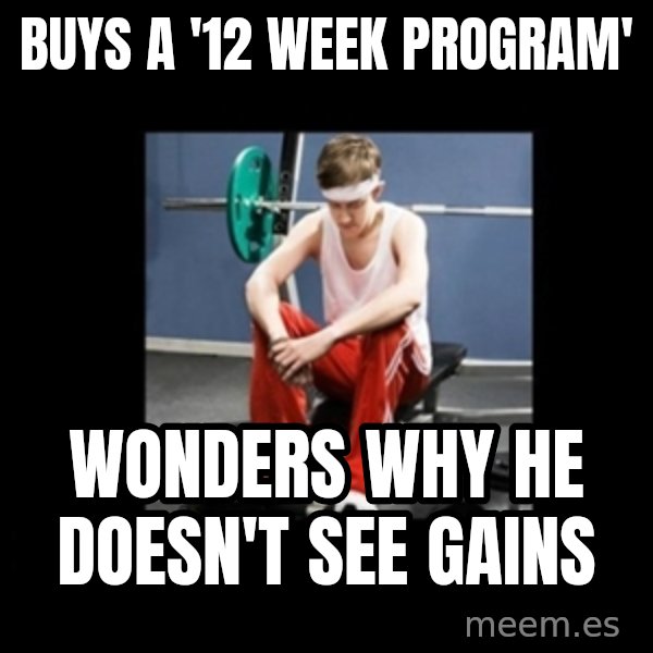 Annoying Gym Newbie meme: buys a '12 week program' / wonders why he doesn't see gains
