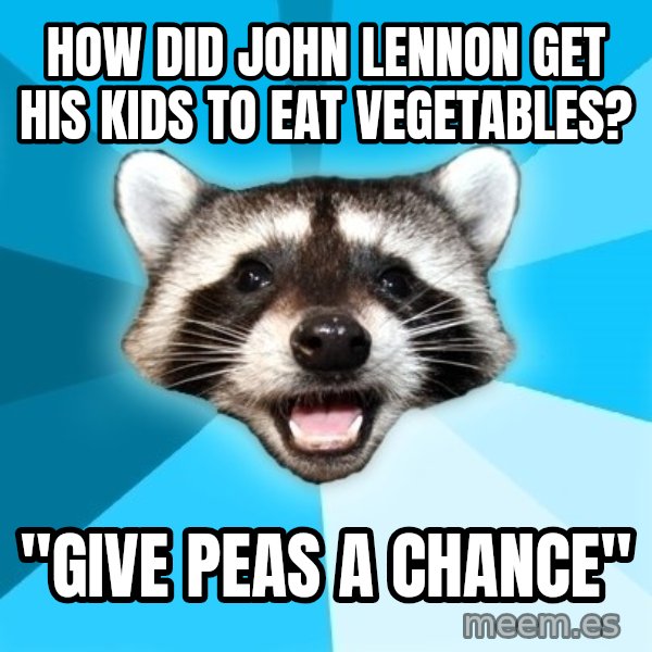 Lame Pun Coon meme: How did john lennon get his kids to eat vegetables? / "Give peas a chance"