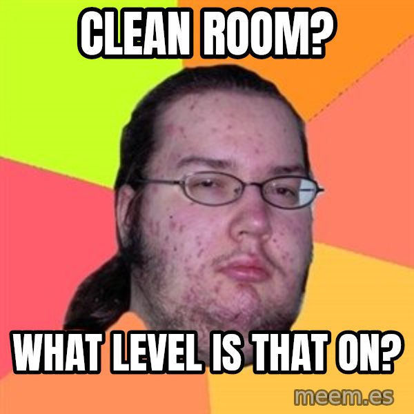 Butthurt Dweller meme: Clean room? / what level is that on?