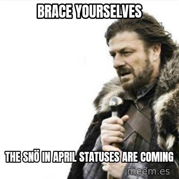 Prepare yourself meme: Brace yourselves / the snö in april statuses are coming