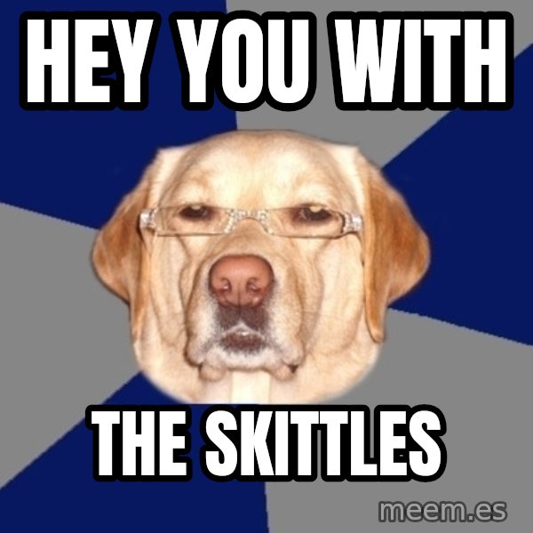 Racist Dog meme: hey you with / the skittles