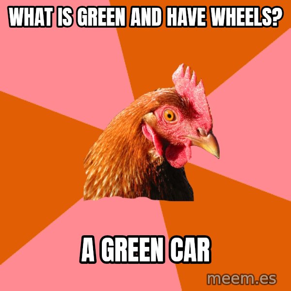 Anti Joke Chicken meme: What is green and have wheels? / A green car