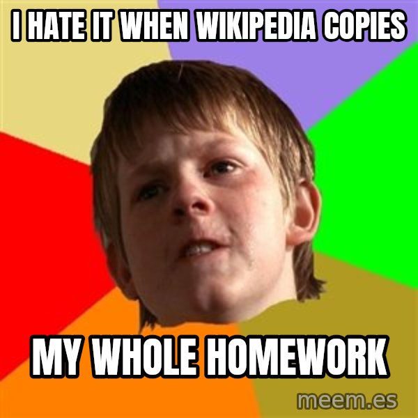 Angry School Boy meme: I hate it when wikipedia copies / My Whole homework