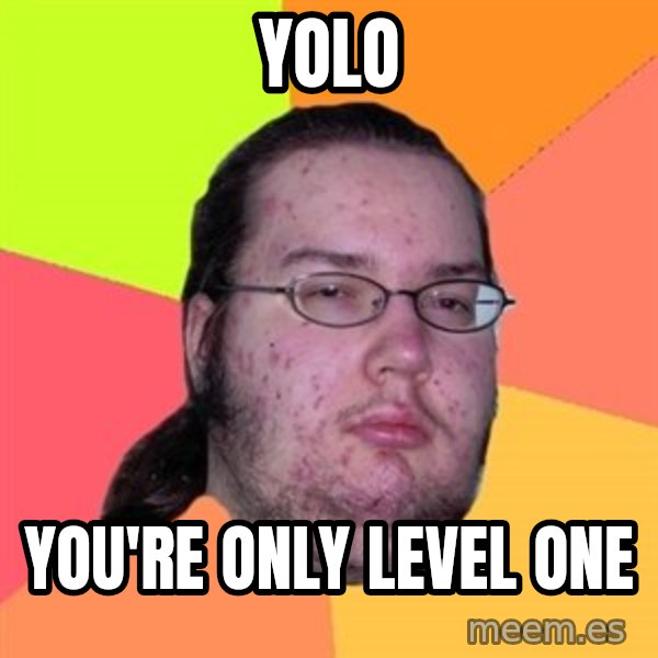 Butthurt Dweller meme: yolo / you're only level one