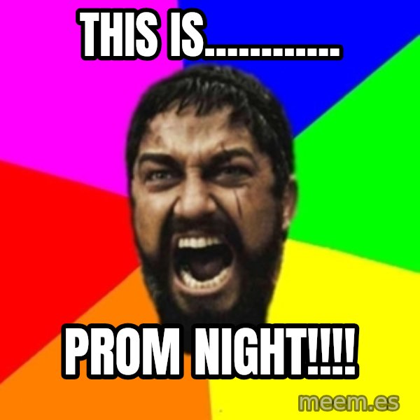 sparta meme: This is............ / PROM NIGHT!!!!
