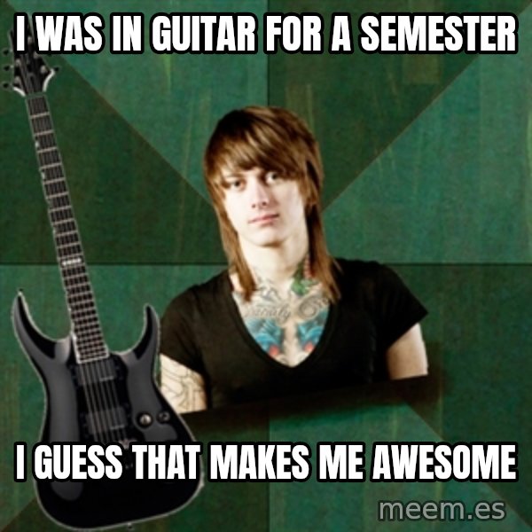 Progressive Guitarist meme: I was in guitar for a semester / I guess that makes me awesome