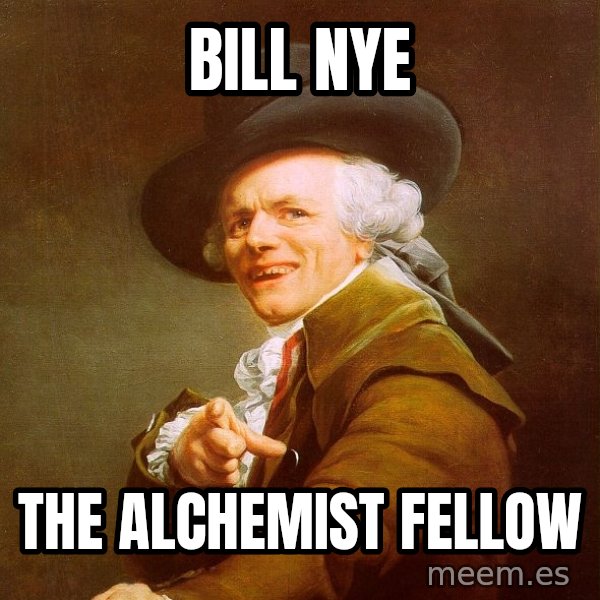 Joseph Ducreux meme: bill nye / the alchemist fellow